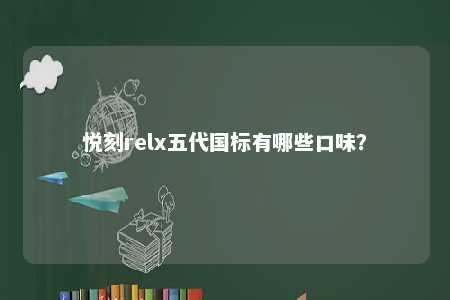 悦刻relx五代国标有哪些口味�？ 